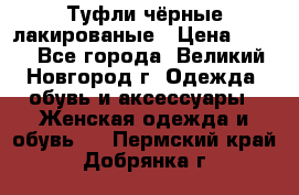 Туфли чёрные лакированые › Цена ­ 500 - Все города, Великий Новгород г. Одежда, обувь и аксессуары » Женская одежда и обувь   . Пермский край,Добрянка г.